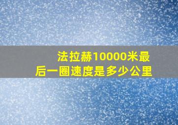 法拉赫10000米最后一圈速度是多少公里