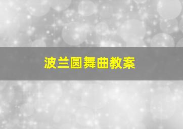 波兰圆舞曲教案