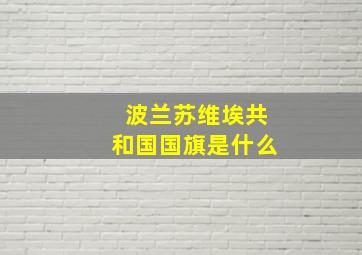 波兰苏维埃共和国国旗是什么