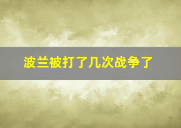 波兰被打了几次战争了