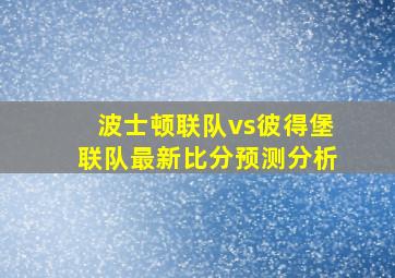 波士顿联队vs彼得堡联队最新比分预测分析