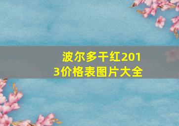 波尔多干红2013价格表图片大全