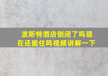 波斯特酒店倒闭了吗现在还能住吗视频讲解一下