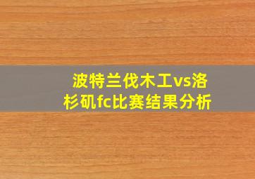 波特兰伐木工vs洛杉矶fc比赛结果分析