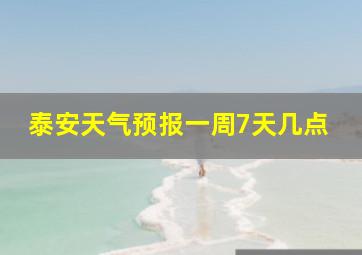 泰安天气预报一周7天几点