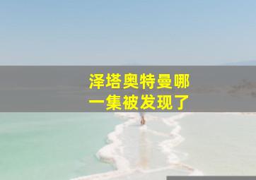 泽塔奥特曼哪一集被发现了