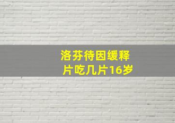 洛芬待因缓释片吃几片16岁