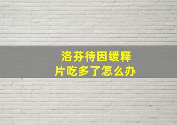 洛芬待因缓释片吃多了怎么办