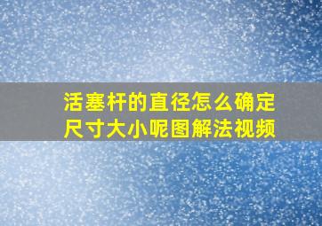 活塞杆的直径怎么确定尺寸大小呢图解法视频