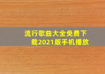 流行歌曲大全免费下载2021版手机播放