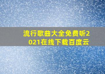 流行歌曲大全免费听2021在线下载百度云