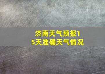 济南天气预报15天准确天气情况