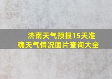 济南天气预报15天准确天气情况图片查询大全