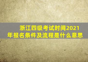 浙江四级考试时间2021年报名条件及流程是什么意思