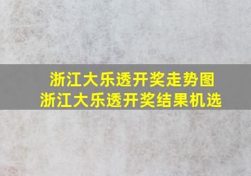 浙江大乐透开奖走势图浙江大乐透开奖结果机选