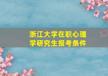 浙江大学在职心理学研究生报考条件