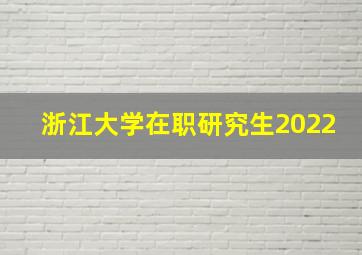 浙江大学在职研究生2022