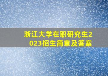 浙江大学在职研究生2023招生简章及答案