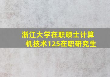 浙江大学在职硕士计算机技术125在职研究生