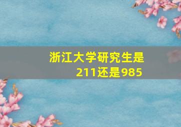 浙江大学研究生是211还是985