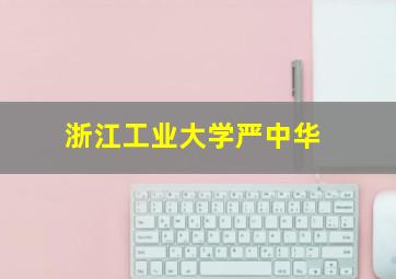 浙江工业大学严中华