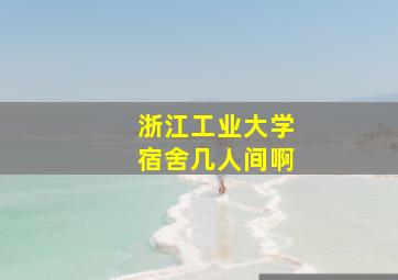 浙江工业大学宿舍几人间啊