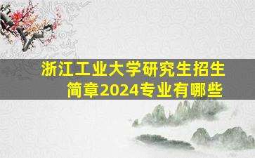 浙江工业大学研究生招生简章2024专业有哪些