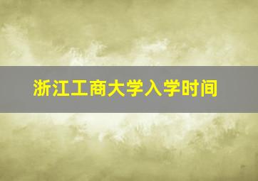 浙江工商大学入学时间