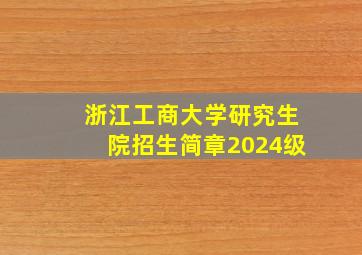 浙江工商大学研究生院招生简章2024级