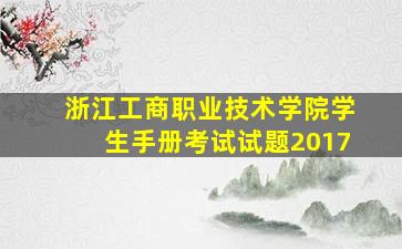 浙江工商职业技术学院学生手册考试试题2017