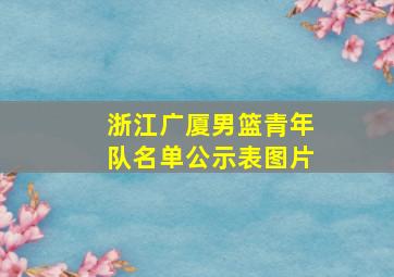 浙江广厦男篮青年队名单公示表图片