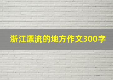 浙江漂流的地方作文300字