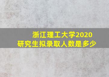 浙江理工大学2020研究生拟录取人数是多少