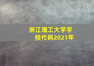 浙江理工大学学校代码2021年