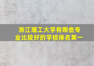 浙江理工大学有哪些专业比较好的学校排名第一