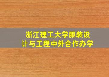 浙江理工大学服装设计与工程中外合作办学