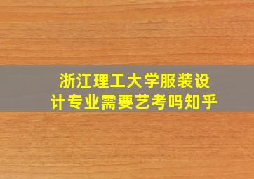 浙江理工大学服装设计专业需要艺考吗知乎