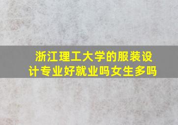 浙江理工大学的服装设计专业好就业吗女生多吗