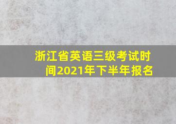 浙江省英语三级考试时间2021年下半年报名