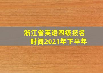 浙江省英语四级报名时间2021年下半年