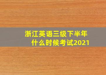 浙江英语三级下半年什么时候考试2021