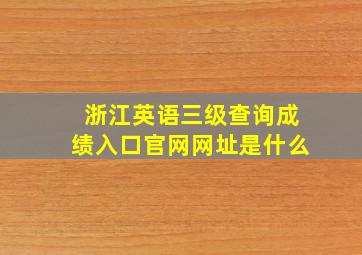 浙江英语三级查询成绩入口官网网址是什么