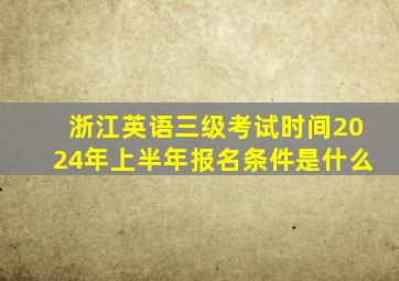 浙江英语三级考试时间2024年上半年报名条件是什么