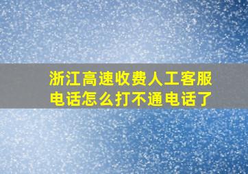 浙江高速收费人工客服电话怎么打不通电话了