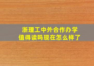 浙理工中外合作办学值得读吗现在怎么样了