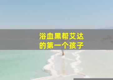 浴血黑帮艾达的第一个孩子