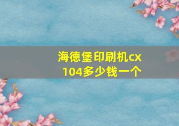 海德堡印刷机cx104多少钱一个