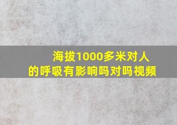 海拔1000多米对人的呼吸有影响吗对吗视频