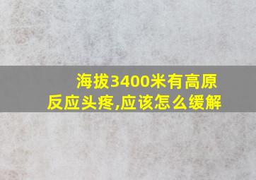 海拔3400米有高原反应头疼,应该怎么缓解