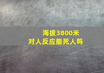 海拔3800米对人反应能死人吗